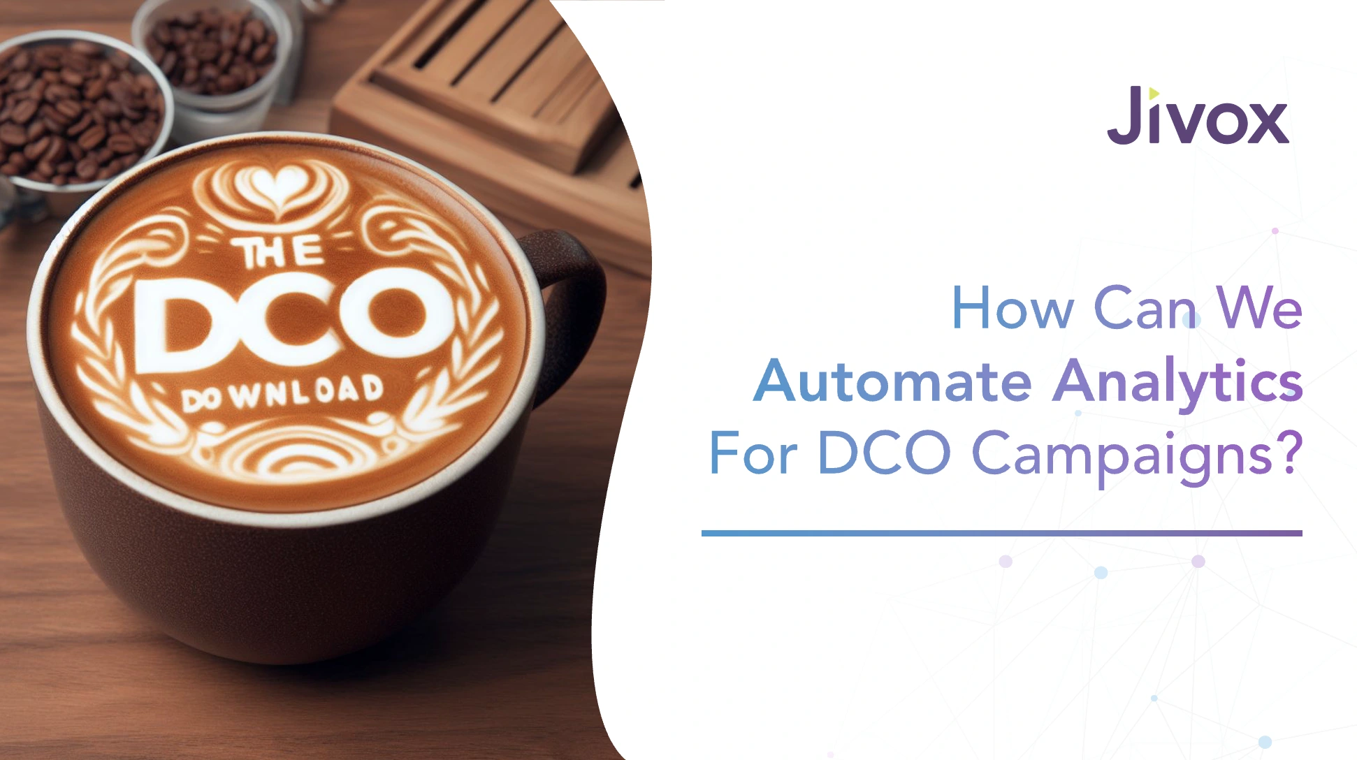 The DCO Download: How Can We Automate Analytics For DCO Campaigns?