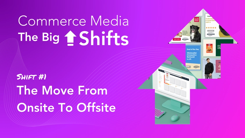 Trend 1: The Move from Onsite to Offsite Retail Media